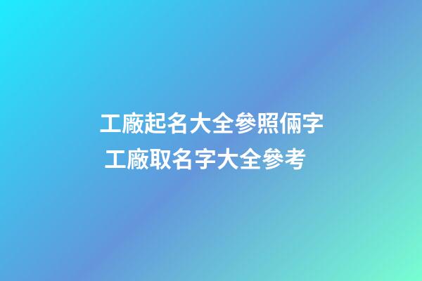 工廠起名大全參照倆字 工廠取名字大全參考
